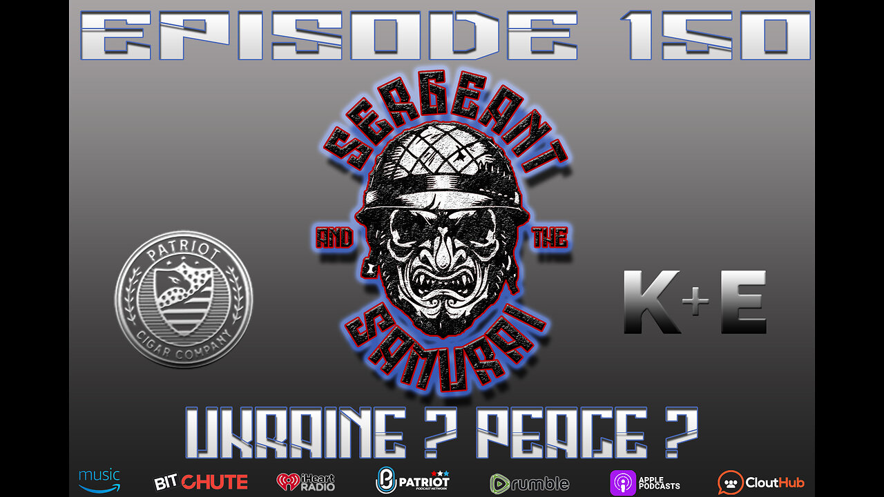 Sergeant and the Samurai Episode 150: Ukraine? Peace?