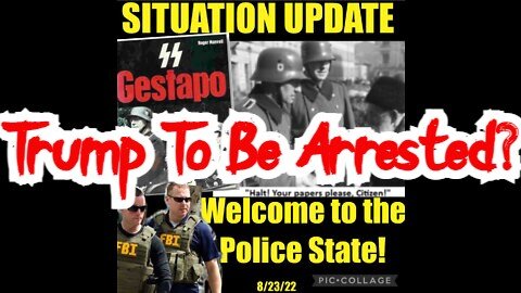 Situation Update 8/23/22: Welcome To The Police State! Trump To Be Arrested?