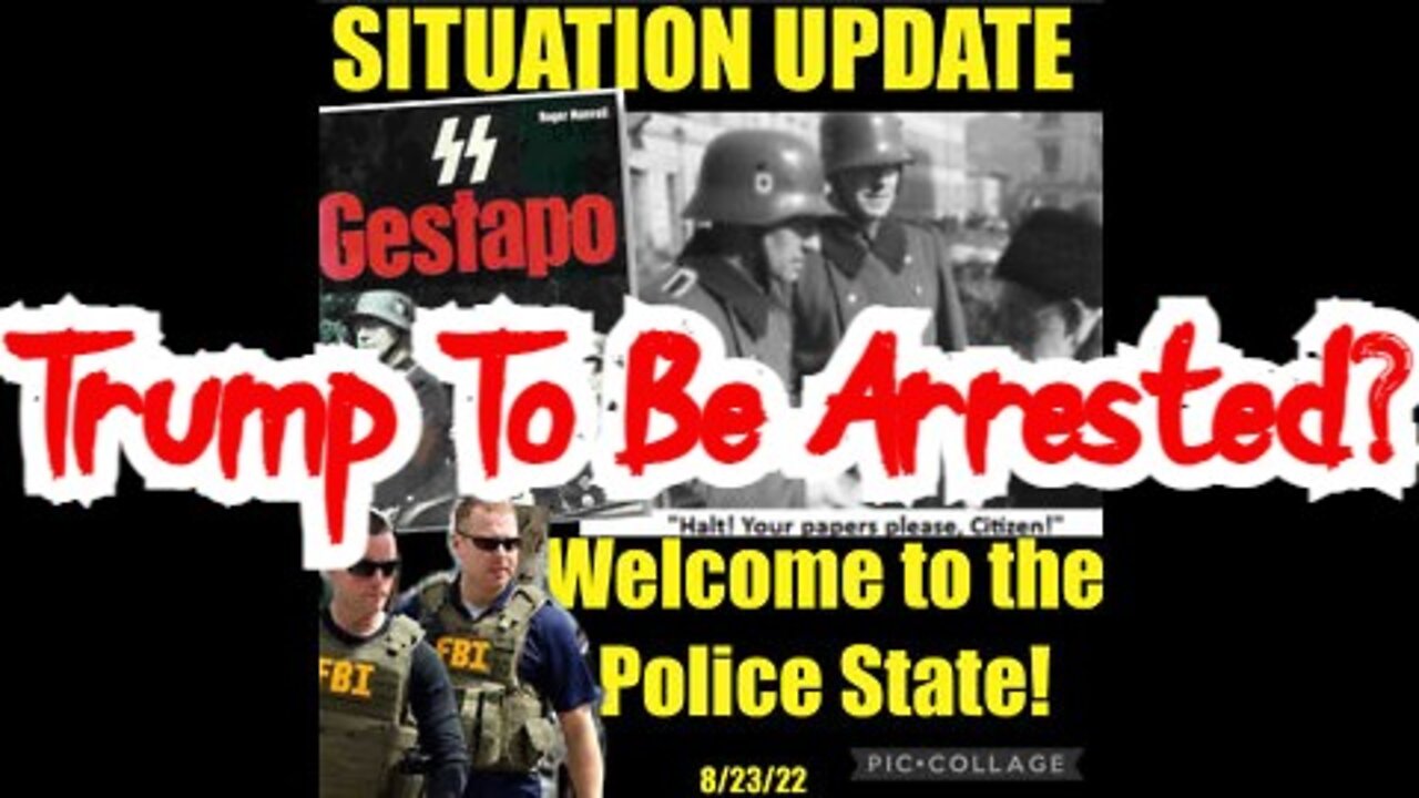 Situation Update 8/23/22: Welcome To The Police State! Trump To Be Arrested?