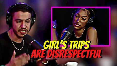 Girls trips are disrespectful