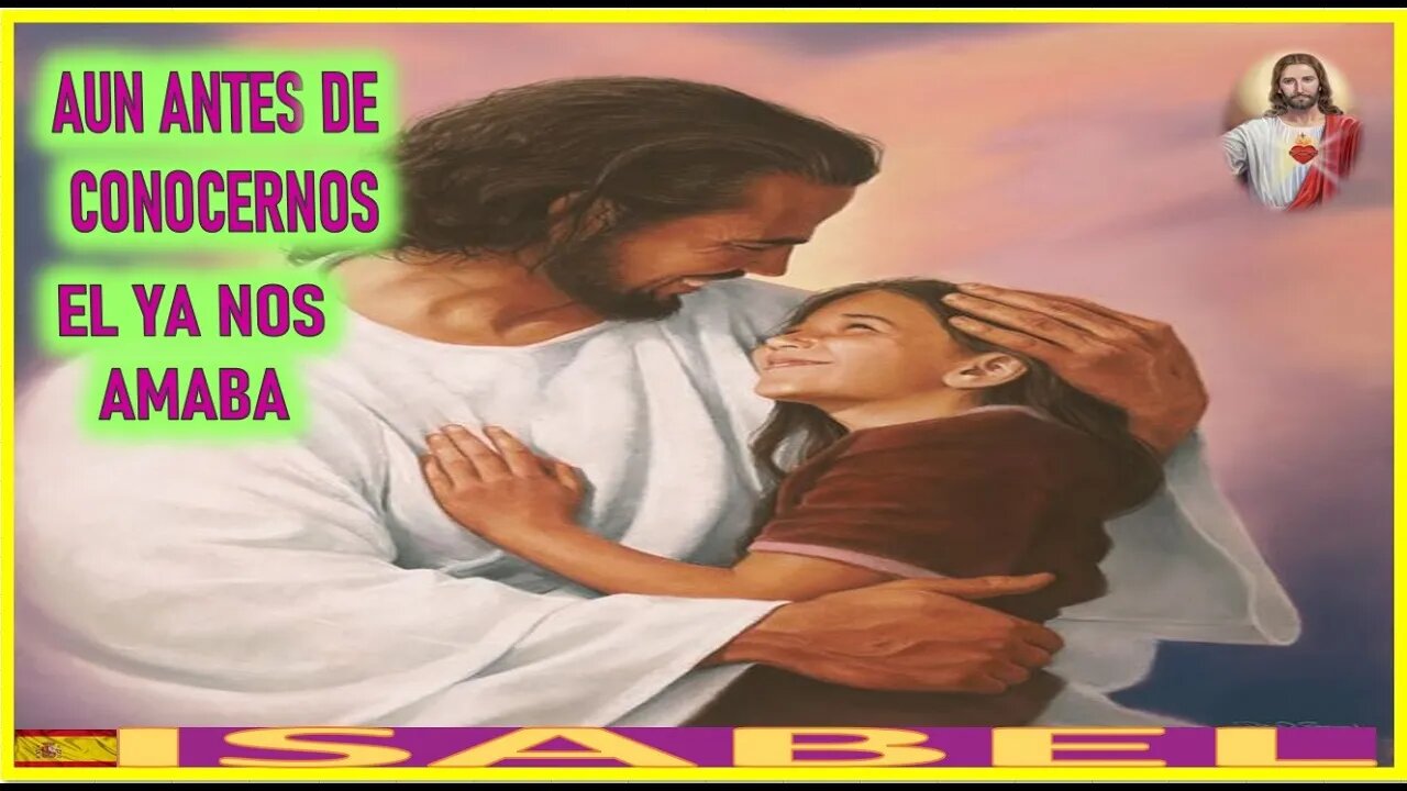 AUN ANTES DE CONOCERNOS EL YA NOS AMABA - LA PASION DE JESUCRISTO POR ISABEL