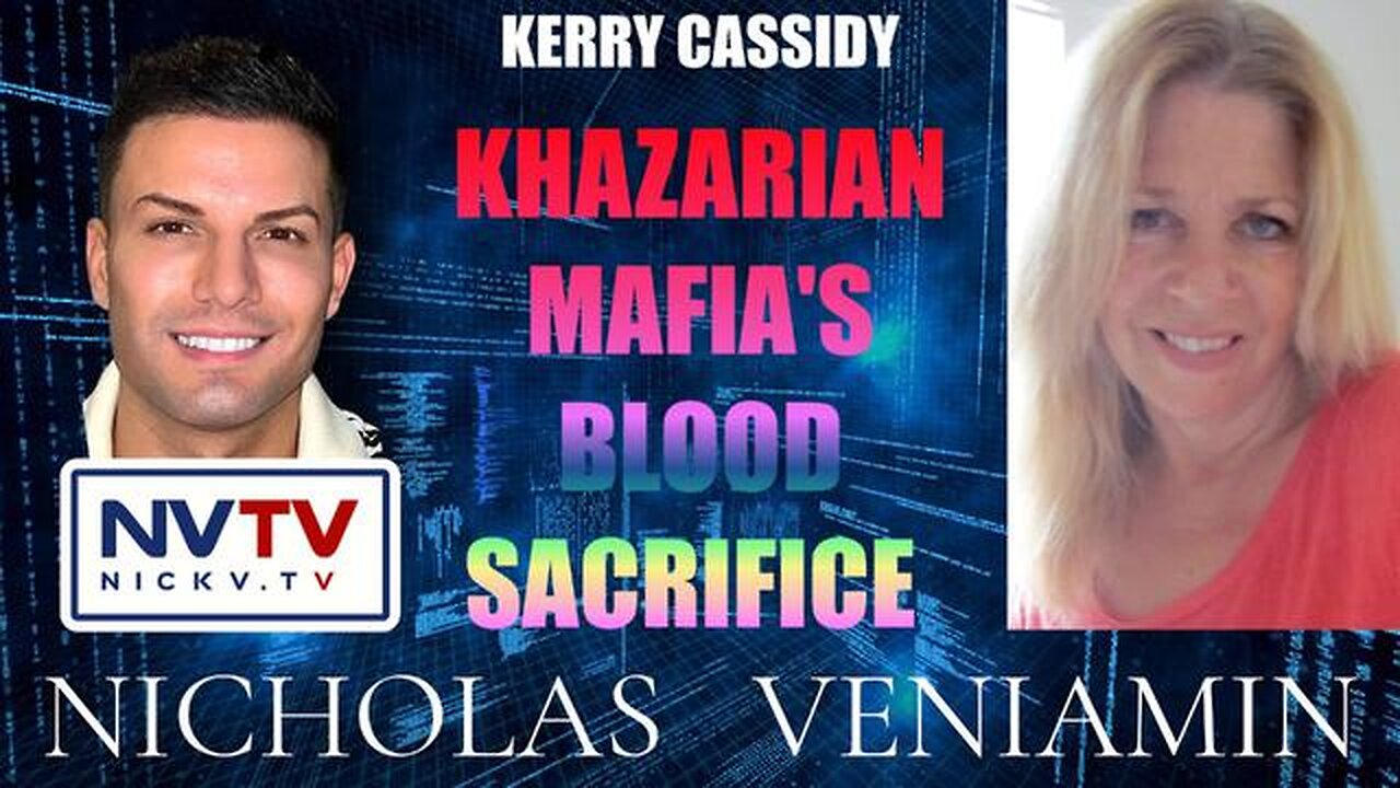 KERRY CASSIDY: KHAZARIAN MAFIA'S BLOOD SACRIFICE WITH NICHOLAS VENIAMIN