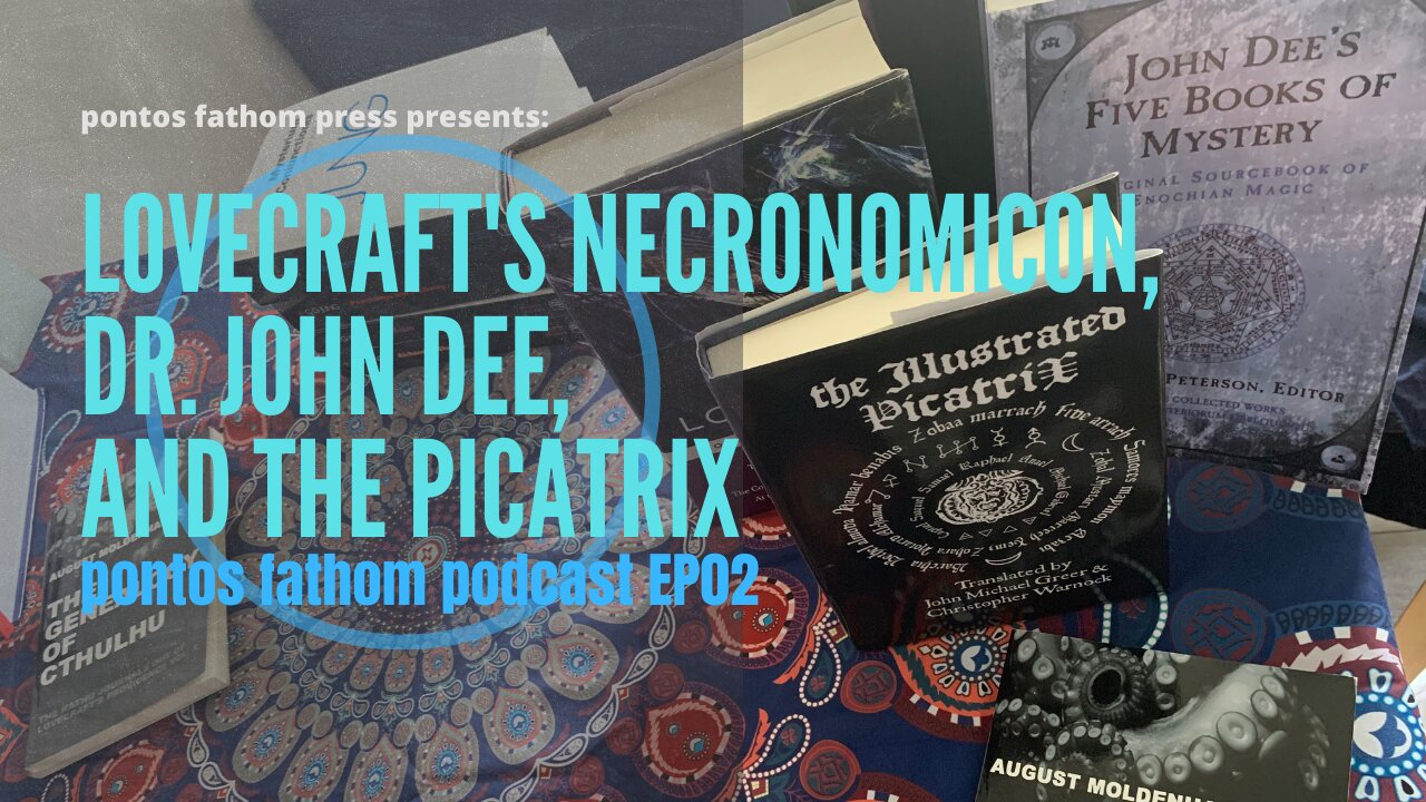 Lovecraft's Necronomicon, Dr. John Dee, and the Picatrix - pontos fathom podcast ep02