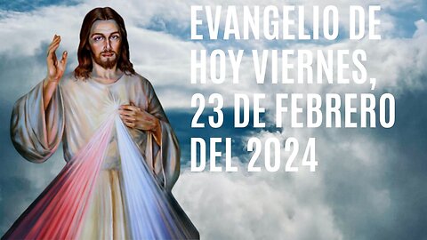 Evangelio de hoy Viernes, 23 de Febrero del 2024.