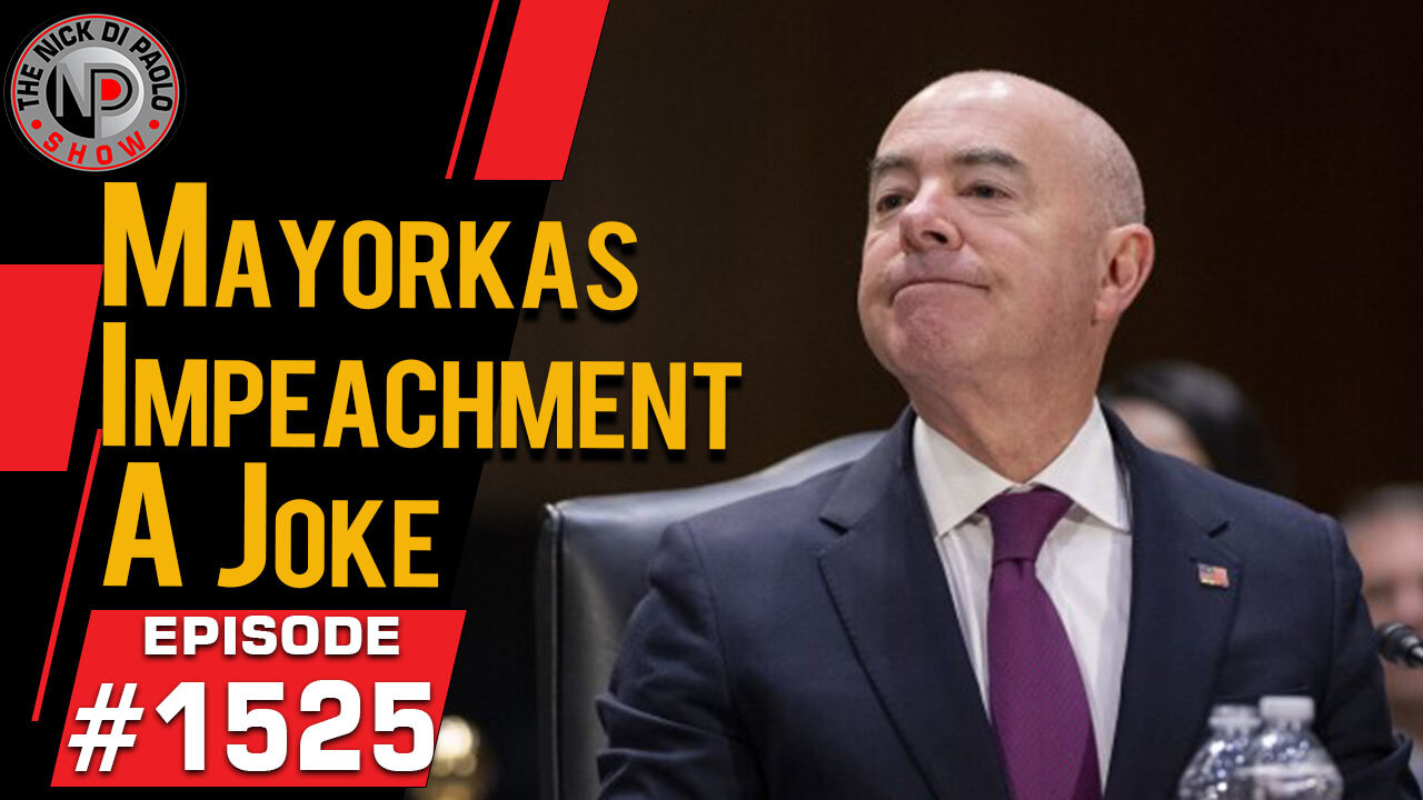 Mayorkas Impeachment A Joke | Nick Di Paolo Show #1525