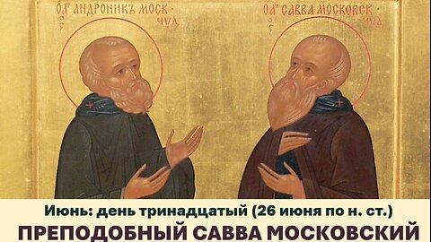 ЖИТИЯ СВЯТЫХ: 13 июня (26 июня по н. ст.) ПРЕПОДОБНЫЙ САВВА МОСКОВСКИЙ