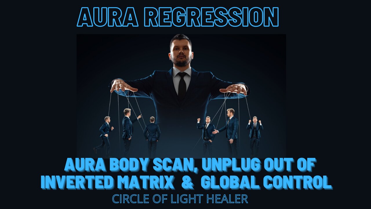 AURA Body Scan,Unplug out of the Inverted Matrix & Global Control