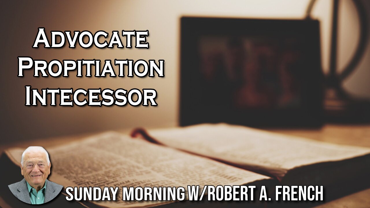 Advocate, Propitiation, Intercessor | Sunday Morning w/Robert A. French