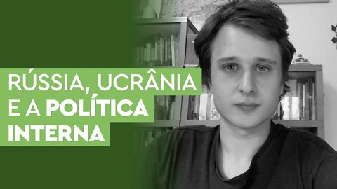 Rússia e Ucrânia: Questões internas que estimulam ações externas