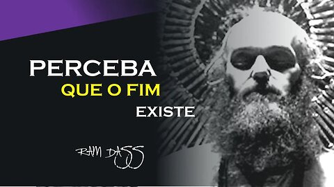 PERCEBA QUE O FIM EXISTE, RAM DASS DUBLADO, ECKHART TOLLE DUBLADO