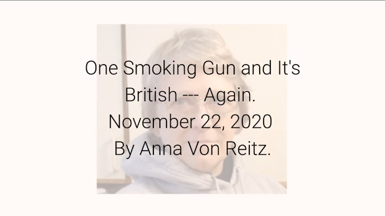 One Smoking Gun and It's British --- Again November 22, 2020 By Anna Von Reitz