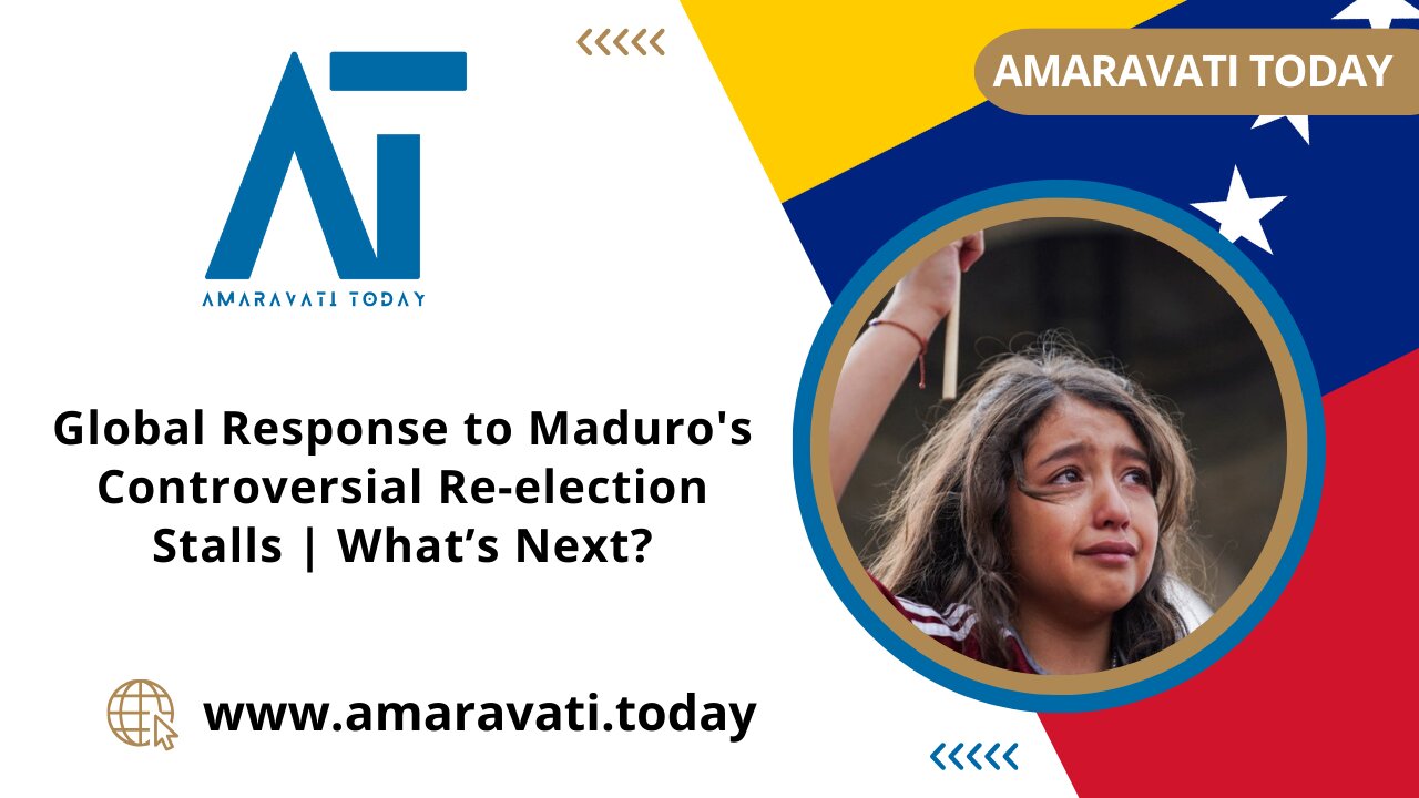 Global Response to Maduro's Controversial Re election Stalls What’s Next | Amaravati Today News