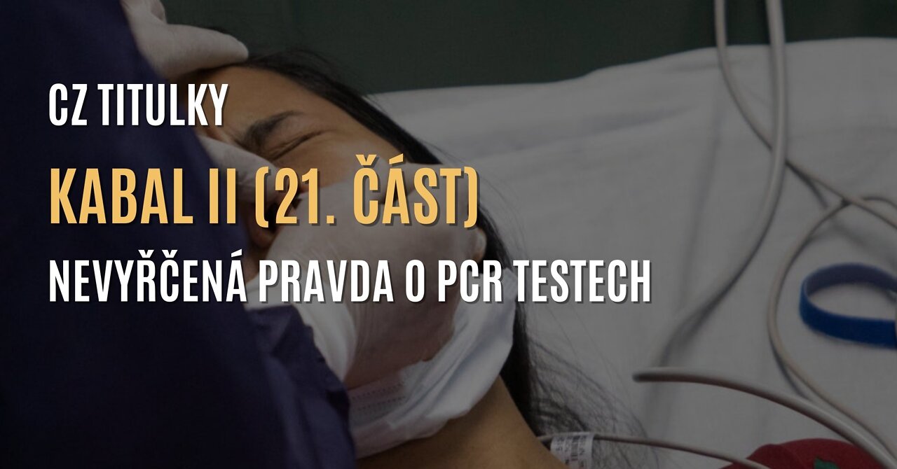 Kabal II (21. část) | COVID-19: Nevyřčená pravda o PCR testech (4. díl série o covidu) - CZ TITULKY