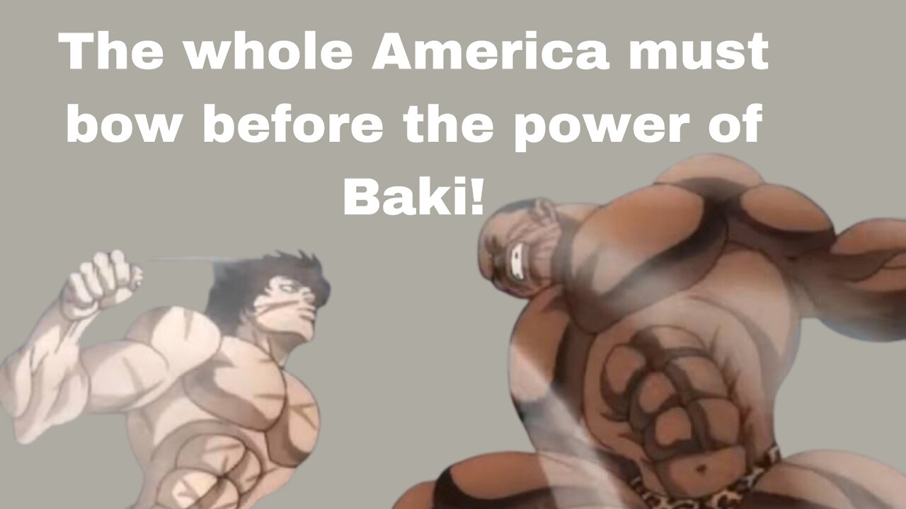 The whole America must bow before the power of Baki!