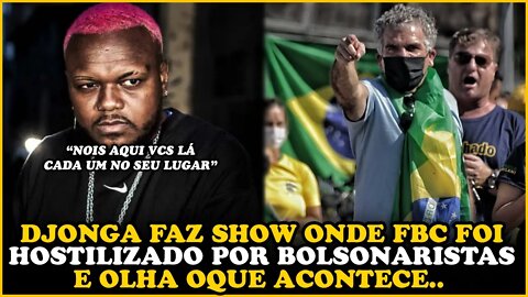 DJONGA FAZ SHOW ONDE FBC FOI VAIADO POR BOLSONARISTAS E OLHA OQUE ACONTECE...