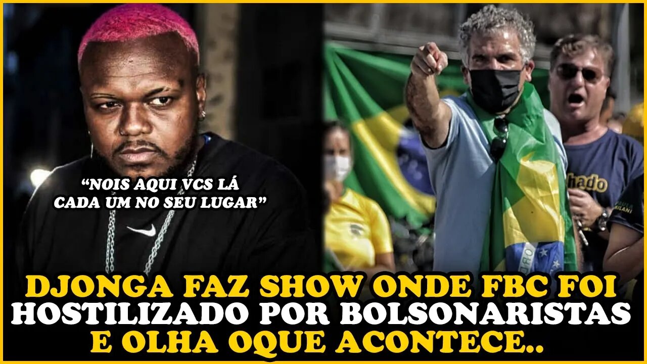 DJONGA FAZ SHOW ONDE FBC FOI VAIADO POR BOLSONARISTAS E OLHA OQUE ACONTECE...