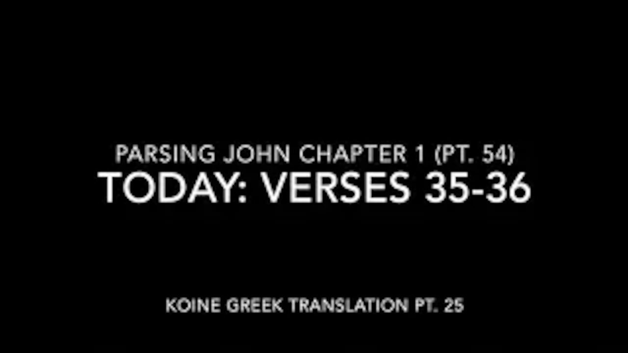 John Ch 1 Pt 54 Verses 35–36 (Koine Greek 25)