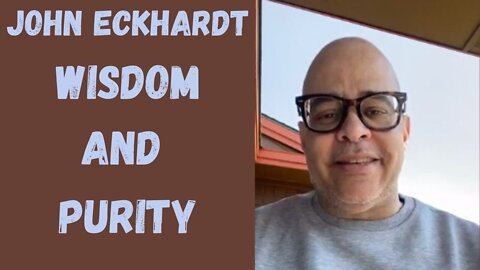 John Eckhardt-Wisdom and Purity