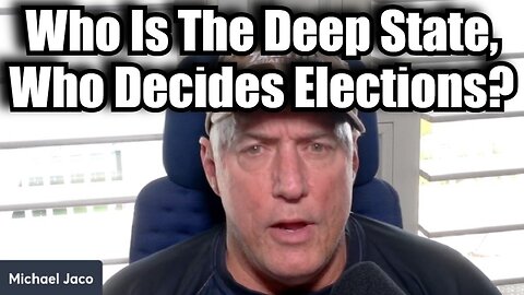 Michael Jaco: Who Is The Deep State, Who Decides Elections?