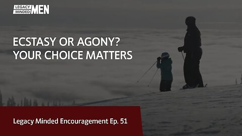 Ecstasy or Agony? Your Choice Matters | Dr. Sam Hollo | Legacy Minded Encouragement