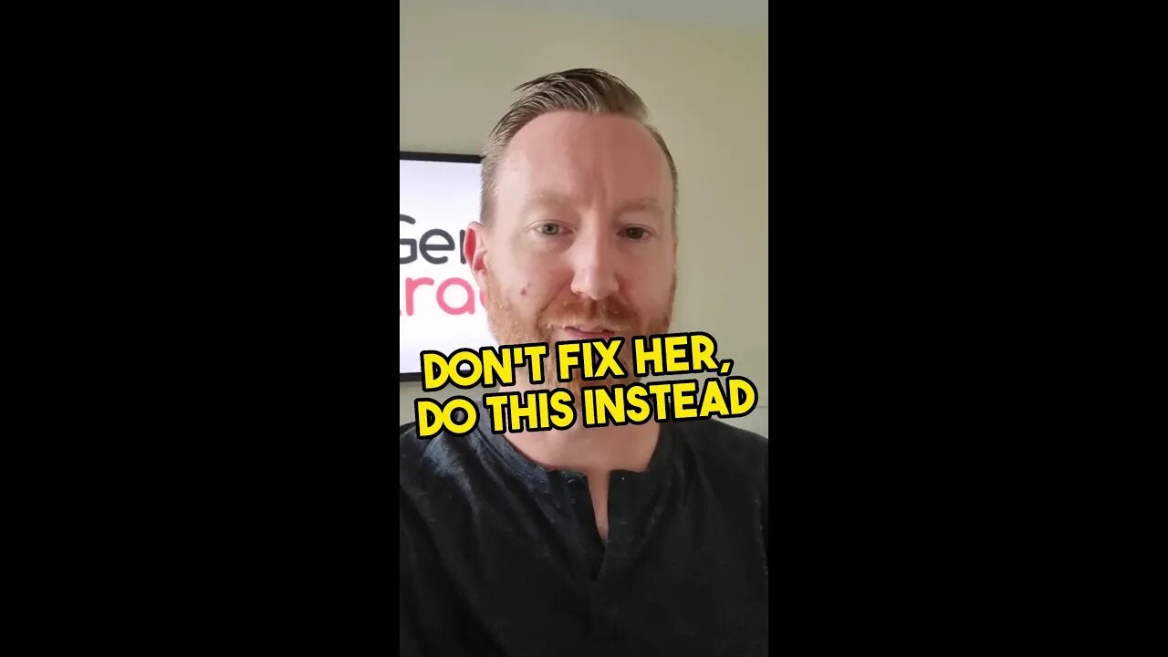 Don't fix her, do this instead