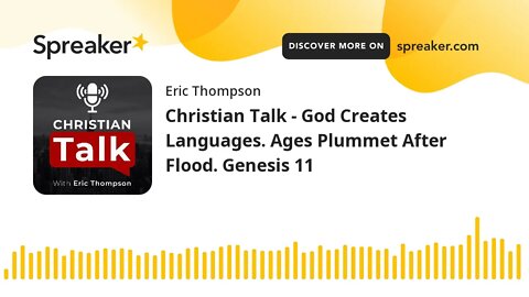 Christian Talk - God Creates Languages. Ages Plummet After Flood. Genesis 11