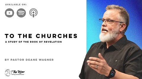 TO THE CHURCHES: A Study of the Book of Revelation| Pastor Deane Wagner | The River FCC | 7.23.2023