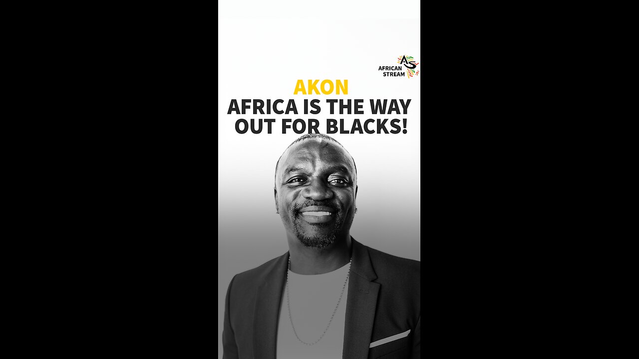 AKON: AFRICA IS THE WAY OUT FOR BLACKS!