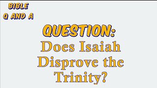 Does Isaiah Disprove the Trinity?