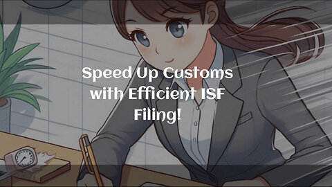 The Key to Fast Customs Clearance: The Impact of Timely ISF Filing Revealed!