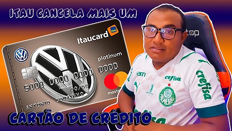 JÁ ERA!!!! itau cancela parceria coma volkswagem e descontinua mais um cartao De CRÉDITO