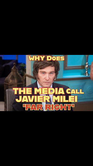 WHY Does THE MEDIA Call JAVIER MILEI 'FAR RIGHT'