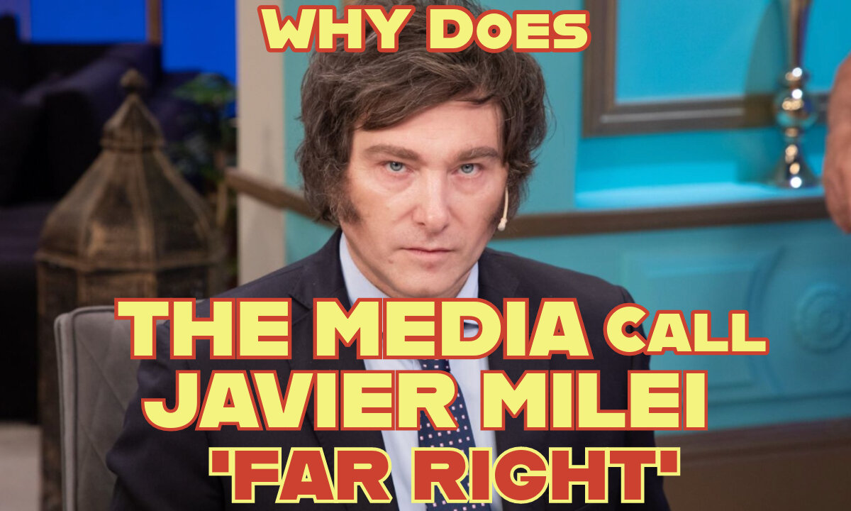 WHY Does THE MEDIA Call JAVIER MILEI 'FAR RIGHT'