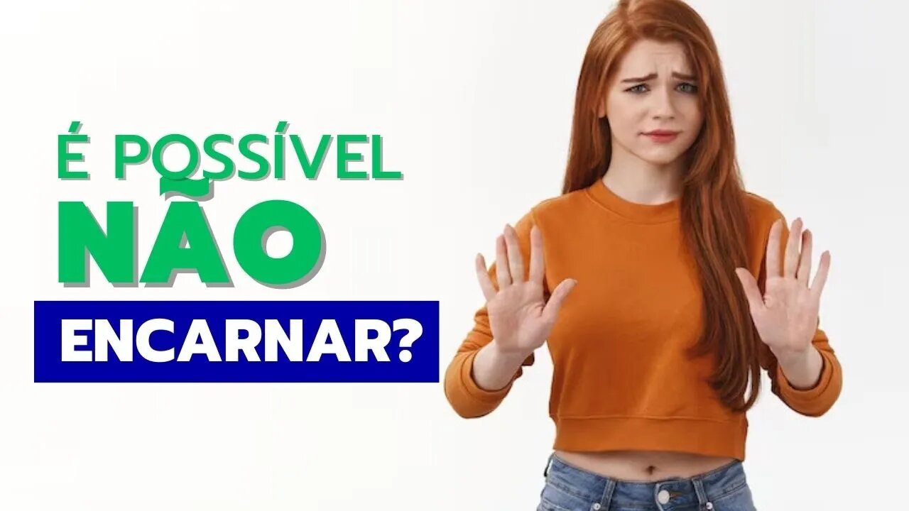 É possível não encarnar?