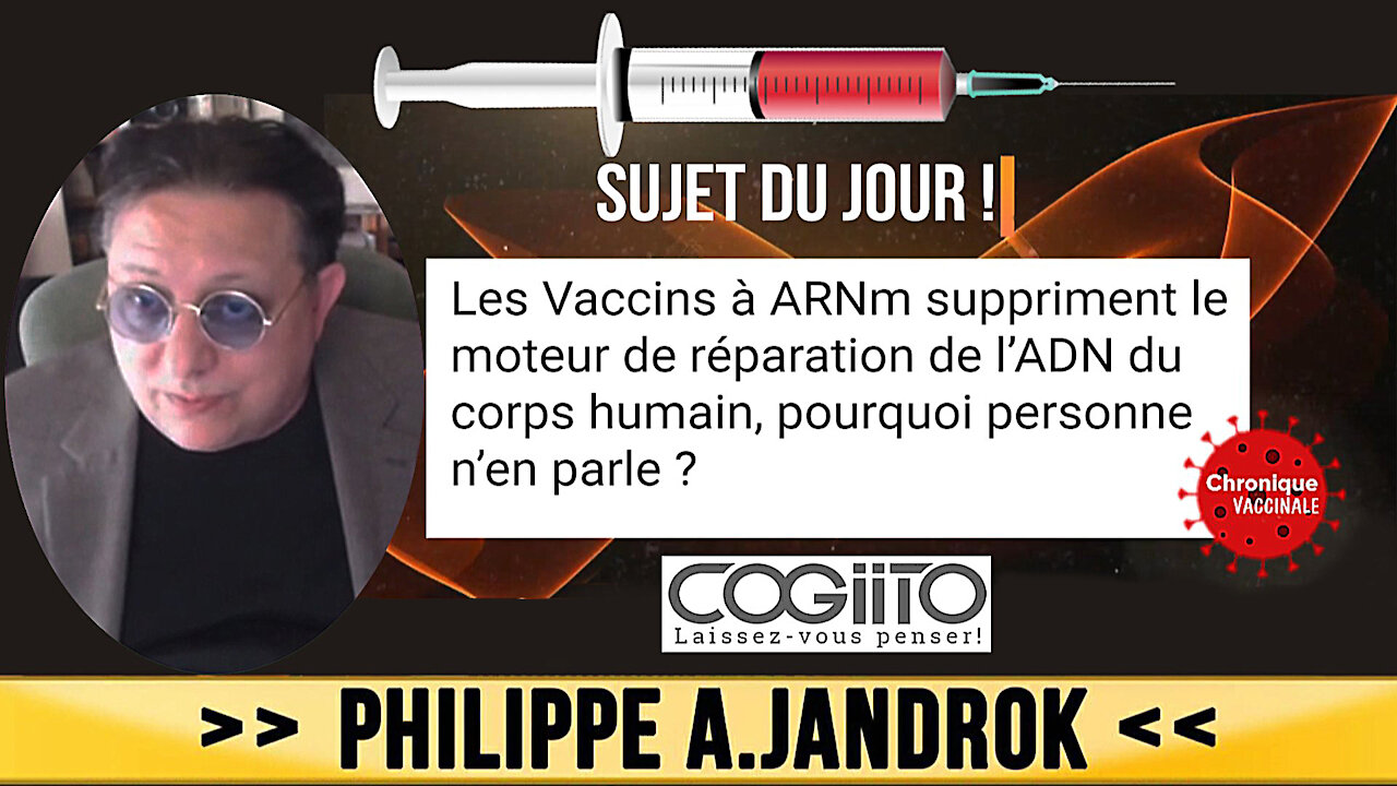 VACCINS ARNm "assassins"... et vôtre ADN...! Exposé par Philippe JANDROK (Hd 720) Lire descriptif