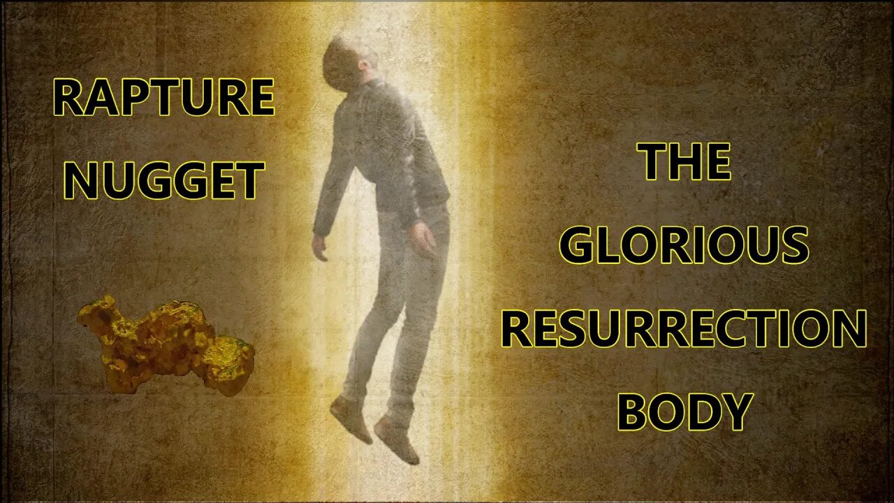 Rapture Nugget — The Glorious Resurrection Body