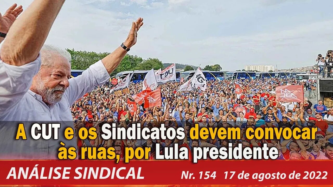 A CUT e os Sindicatos devem convocar às ruas, por Lula presidente - Análise Sindical Nº154 - 17/8/22