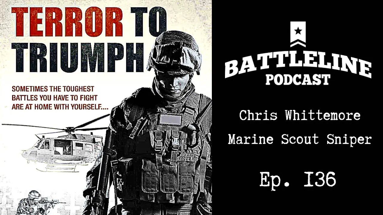 Terror to Triumph | Marine Scout Sniper Chris Whittemore | Battleline Podcast | Ep. 136