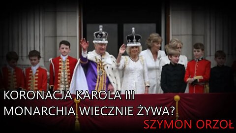 Koronacja Karola III. Monarchia wiecznie żywa? - Szymon Orzoł