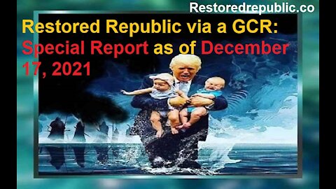 Restored Republic via a GCR Special Report as of December 17, 2021