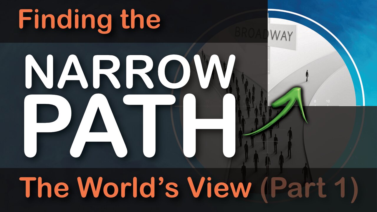 Finding the Narrow Path - The World's View (Part 1 of 3)