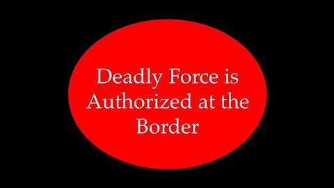 Deadly Force is Authorized At The Border