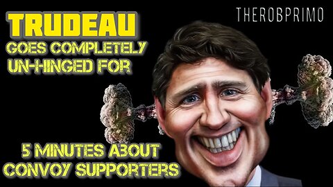 Trudeau goes completely un-hinged for 5 minutes about the convoy
