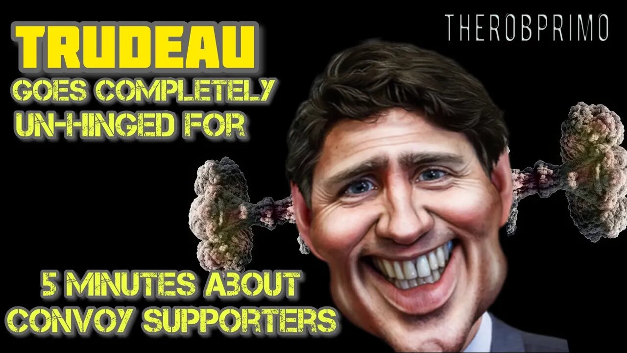 Trudeau goes completely un-hinged for 5 minutes about the convoy