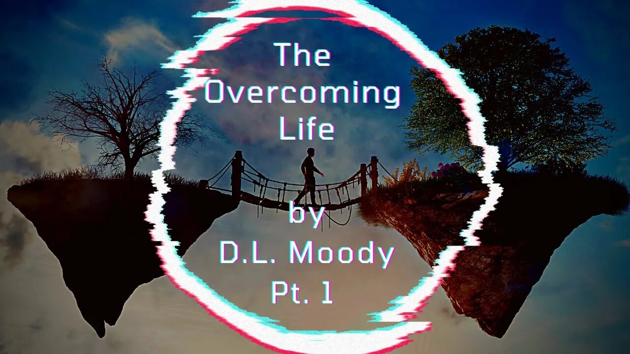 The Overcoming Life, by Dwight L. Moody - Part 1