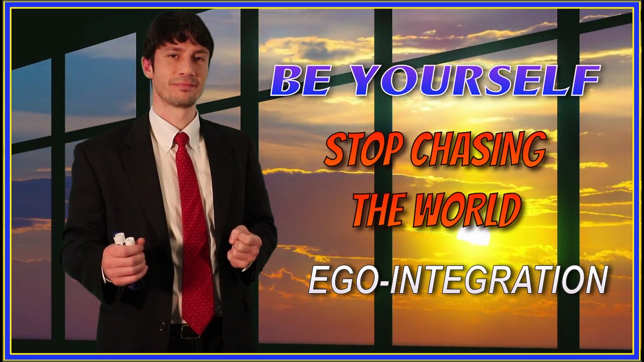 Be Yourself - Stop Chasing The World: Ego Integration