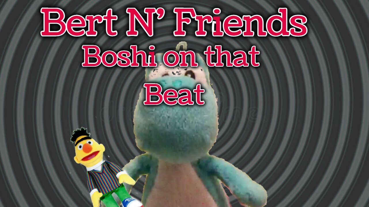 (S2E9) Boshi On That Beat - Bert N' Friends