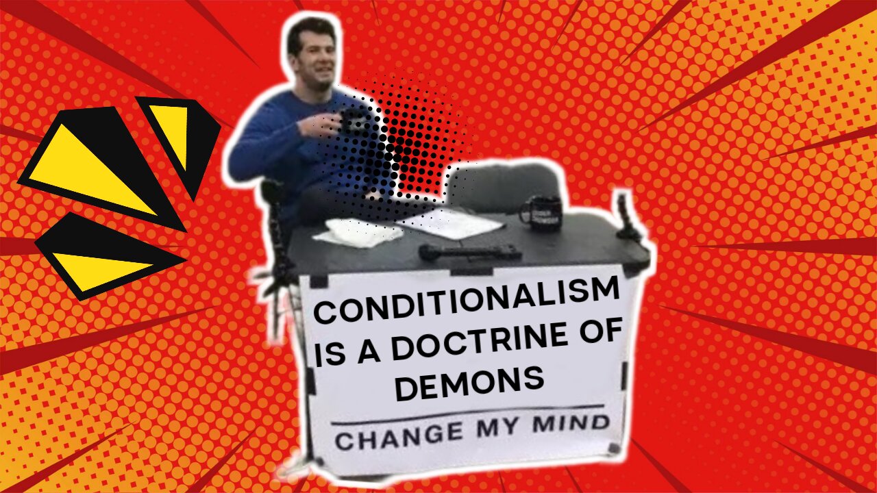 Conditionalism Is a Doctrine of Demons—PROVE ME WRONG