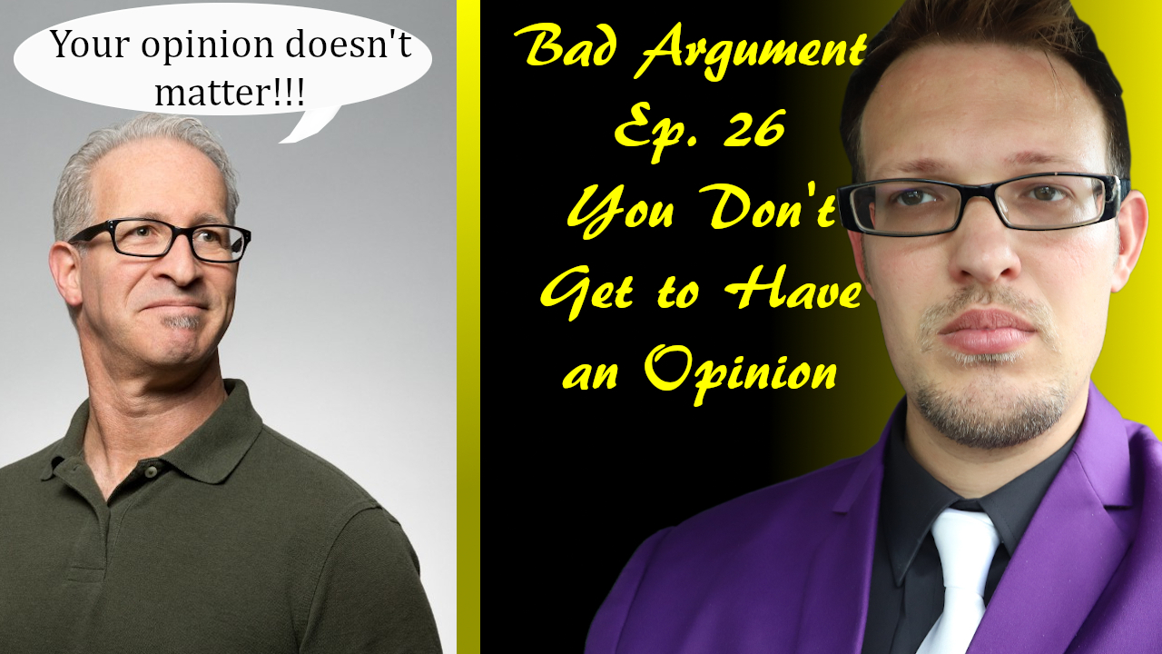 Bad Arguments Ep 26 You Don't Get an Opinion