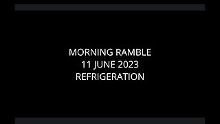 Morning Ramble - 20230611 - Refrigeration